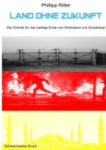Land ohne Zukunft - Die Gründe für das baldige Ende von Wohlstand und Sozialstaat