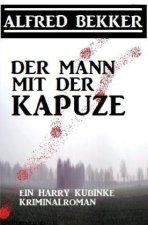Der Mann mit der Kapuze: Ein Harry Kubinke Kriminalroman