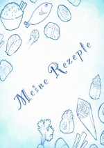 Meine Rezepte: Rezeptbuch zum Selberschreiben - Rezept Notizbuch - Rezeptbuch zum Selbst Schreiben - Kochbuch zum Selberschreiben
