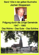 Prägung durch die Junge Gemeinde 1947 - 1960  - Das Wahre - Das Gute - Das Schöne  - Band 153e in der gelben Buchreihe  - Farbe - bei Jürgen Ruszkowsk