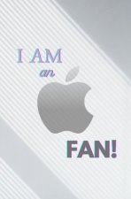 I AM AN APPLE FAN! | Daily Journal: 120 Pages - Size: 6x9 - Lined | Cream-White Premiumpaper | Personal Organizer