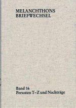 Melanchthons Briefwechsel / Regesten (mit Registern). Band 16: Personen T-Z und Nachträge