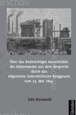 Über das beabsichtigte Ausscheiden der Hüttenwerke aus dem Bergrecht durch das Allgemeine österreichische Berggesetz vom 23. Mai 1854