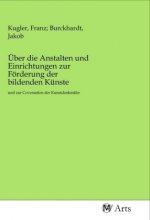 Über die Anstalten und Einrichtungen zur Förderung der bildenden Künste