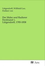 Der Maler und Radierer Ferdinand v. Lütgendorff, 1785-1858