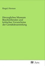 Herzogliches Museum Beschreibendes und kritisches Verzeichniss der Gemäldesammlung