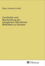 Geschichte und Beschreibung der königlichen öffentlichen Bibliothek zu Dresden