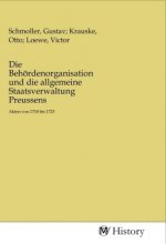 Die Behördenorganisation und die allgemeine Staatsverwaltung Preussens