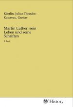 Martin Luther, sein Leben und seine Schriften