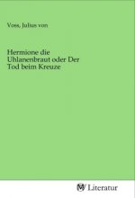 Hermione die Uhlanenbraut oder Der Tod beim Kreuze