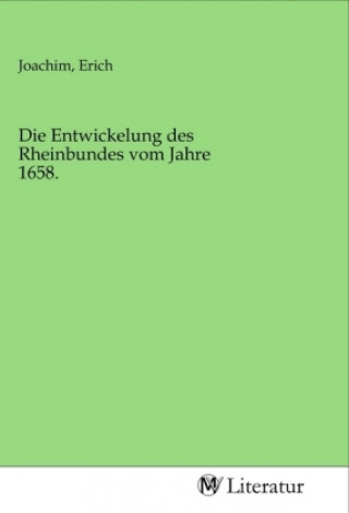 Die Entwickelung des Rheinbundes vom Jahre 1658.