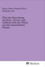 Über die Einwirkung des Rotz-, Wurm- und Anthrax-Gifts der Thiere auf den menschlichen Körper