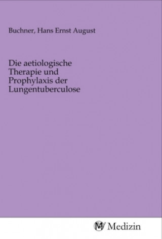 Die aetiologische Therapie und Prophylaxis der Lungentuberculose