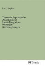 Theoretisch-praktische Anleitung zur Herstellung eines würdigen Kirchengesanges