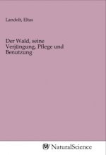 Der Wald, seine Verjüngung, Pflege und Benutzung