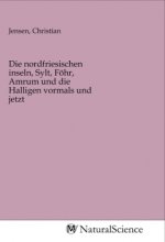 Die nordfriesischen inseln, Sylt, Föhr, Amrum und die Halligen vormals und jetzt