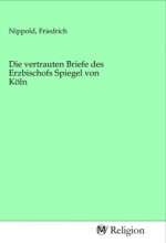 Die vertrauten Briefe des Erzbischofs Spiegel von Köln