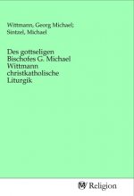 Des gottseligen Bischofes G. Michael Wittmann christkatholische Liturgik