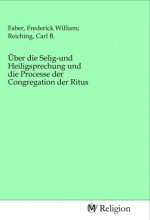 Über die Selig-und Heiligsprechung und die Processe der Congregation der Ritus