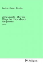 Zend-Avesta - über die Dinge des Himmels und des Jenseits