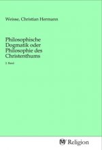 Philosophische Dogmatik oder Philosophie des Christenthums