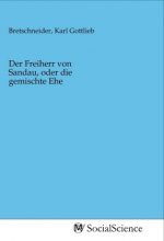 Der Freiherr von Sandau, oder die gemischte Ehe