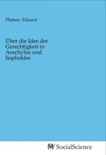 Über die Idee der Gerechtigkeit in Aeschylus und Sophokles