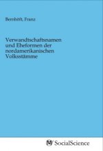 Verwandtschaftsnamen und Eheformen der nordamerikanischen Volksstämme