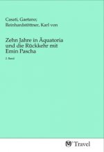 Zehn Jahre in Äquatoria und die Rückkehr mit Emin Pascha