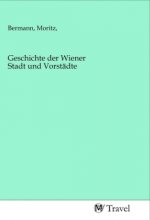 Geschichte der Wiener Stadt und Vorstädte