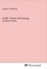 Geld! : Posse mit Gesang in drei Acten
