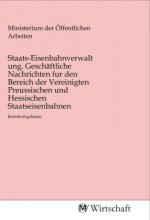 Staats-Eisenbahnverwaltung. Geschäftliche Nachrichten fur den Bereich der Vereinigten Preussischen und Hessischen Staatseisenbahnen