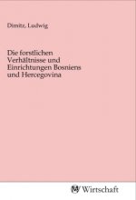 Die forstlichen Verhältnisse und Einrichtungen Bosniens und Hercegovina