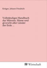 Vollständiges Handbuch der Münzen, Masse und gGwicht aller Länder der Erde. ..