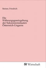 Die Währungsgesetzgebung der Sukzessionsstaaten Österreich-Ungarns