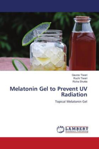 Melatonin Gel to Prevent UV Radiation (Gaurav Tiwari,Ruchi Tiwari,Richa Shukla)(Brožovaná)