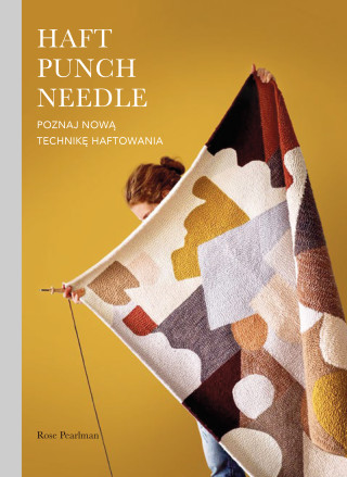 Haft Punch Needle. Poznaj nową technikę haftowania (Rose Pearlman)(Miękka)