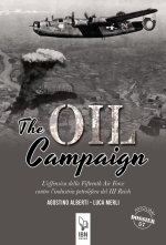 Oil Compaign. L'offensiva della Fifteenth Air Force contro l'industria petrolifera del III Reich