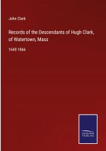 Records of the Descendants of Hugh Clark, of Watertown, Mass