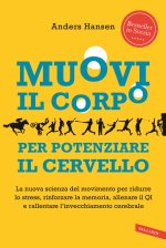 Muovi il corpo per potenziare il cervello. La nuova scienza del movimento per ridurre lo stress, rinforzare la memoria, allenare il QI e rallentare l'