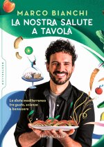 nostra salute a tavola. La dieta mediterranea tra gusto, scienza e benessere