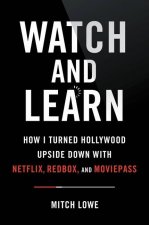 Watch and Learn: How I Turned Hollywood Upside Down with Netflix, Redbox, and Moviepass--Lessons in Disruption