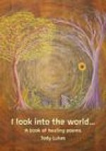 I Look Into the World ...: A Book of Healing Poems