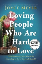 Loving People Who Are Hard to Love: Transforming Your World by Learning to Love Unconditionally