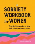 Sobriety Workbook for Women: Practical Strategies to Live and Thrive Without Alcohol