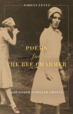 Poems for the Bee Charmer (And Other Familiar Ghosts)