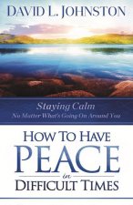 How to Have Peace in Difficult Times