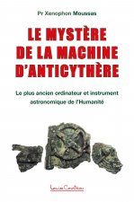 Le mystère de la machine d'Anticythère - Le plus ancien ordinateur et instrument astronomique de l'Humanité