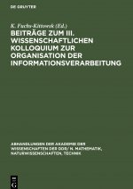 Beitrage zum III. Wissenschaftlichen Kolloquium zur Organisation der Informationsverarbeitung