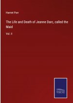 Life and Death of Jeanne Darc, called the Maid